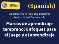 Early Learning Approaches to Play and Learning Instructional Framework (Spanish)/Marcos de aprendizaje temprano: Enfoques para el juego y el aprendizaje