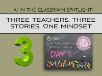 AI in the Classroom Spotlight: Three Teachers, Three Stories, One Mindset