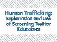 Human Trafficking: Explanation and Use of Screening Tool for Educators