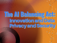 The AI Balancing Act: Innovation and Data Privacy and Security