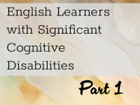 English Learners with Significant Cognitive Disabilities: Part 1