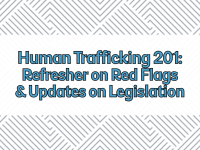 Human Trafficking 201: Refresher on Red Flags & Updates on Legislation